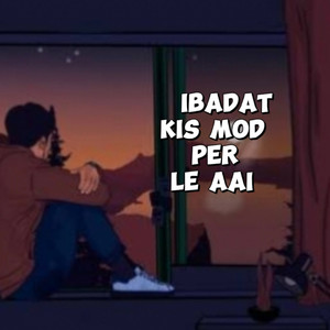 IBADAT KIS MOD PER LE AAI