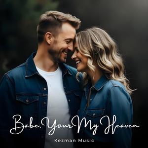 Babe, Your My Heaven