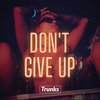 Trunks - Don't Give Up