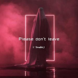 【FREE】"Please don't leave"