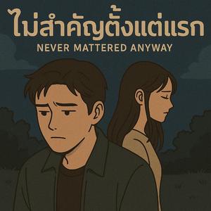 ไม่สำคัญตั้งแต่แรก (Never Mattered Anyway)