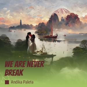 we are never break