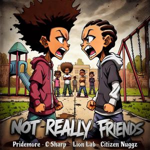 Not Really Friends (feat. Lion Lab, C Sharp, Citizen Nuggz & Illinformed)