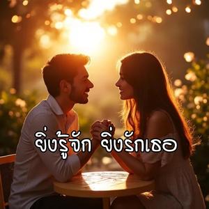 ยิ่างรู้จัก ยิ่งรักเธอ