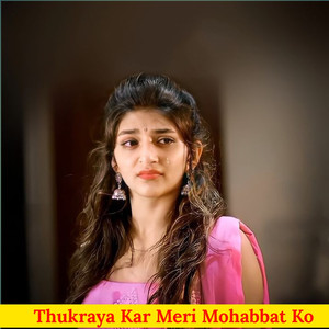 Thukraya Kar Meri Mohabbat Ko
