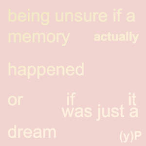 Being Unsure If a Memory Actually Happened or If It Was Just a Dream