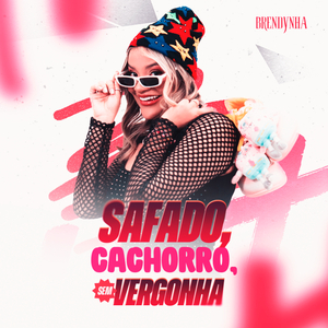 Safado, Cachorro e Sem Vergonha