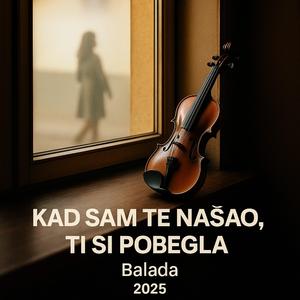 „KAD SAM TE NAŠAO, TI SI POBEGLA““ (Balada) 2025