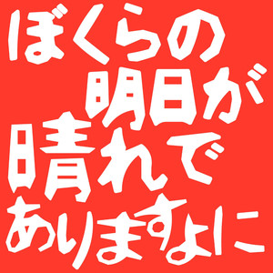 ぼくらの明日が晴れでありますよに