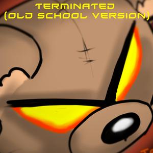 Terminated (Old School Version)