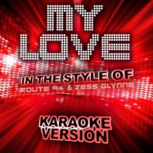 My Love (In the Style of Route 94 and Jess Glynne) [Karaoke Version]