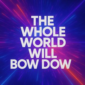 The whole world will bow down