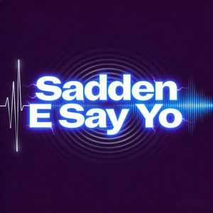 Sadden E Say Yo