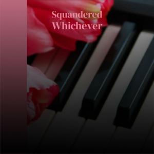 Squandered Whichever