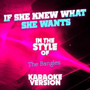 If She Knew What She Wants (In the Style of the Bangles) [Karaoke Version]