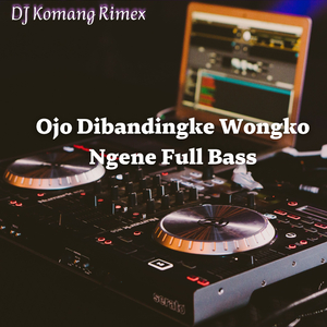 Ojo Dibandingke Wongko Ngene (Full Bass)