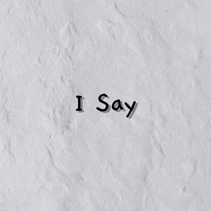 I SAY