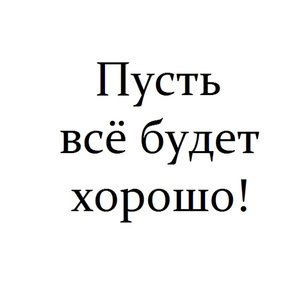 Пусть всё будет хорошо!