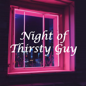 Night of Thirsty Guy