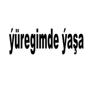 ýüregimde ýaşa