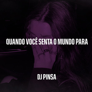 QUANDO VOCÊ SENTA O MUNDO PARA