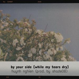 by your side (while my tears dry)