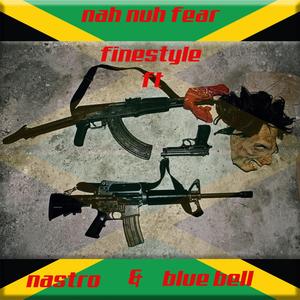 Nah Nuh Fear (feat. Nastro & Blue Bell)