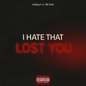 I Hate That I Lost You