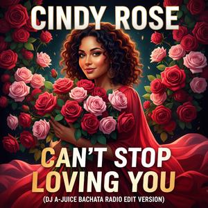 Can't Stop Loving You (feat. Cindy Rose) (DJ A-JUICE Bachata Radio Edit Version)