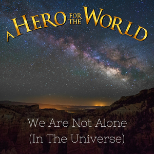 We Are Not Alone (In the Universe)