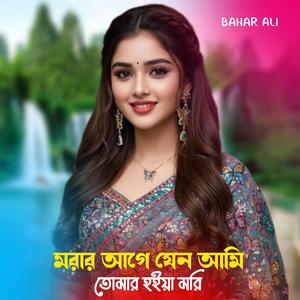 মরার আগে যেন আমি তোমার হইয়া মরি