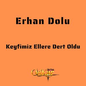 Keyfimiz Ellere Dert Oldu