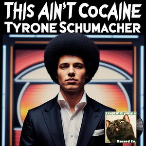 This Ain't Cocaine (feat. Tyrone Schumacher)