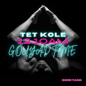 Tet Kole 12:10am Gouyad Time