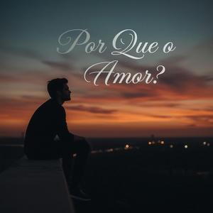 POR QUE O AMOR ?