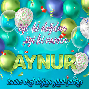 İyi ki doğdun İyi ki varsın Aynur (İsmine Özel Doğum Günü Şarkısı)