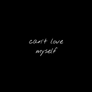 Can't Love Myself