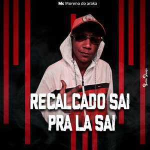 Recalcado Sai Pra Lá Sai