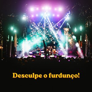 Desculpe o furdunço!
