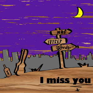 I miss you