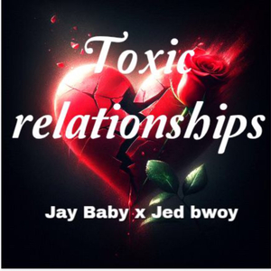 Toxic relationships x jed bwoy