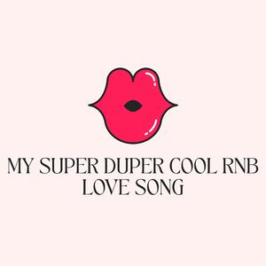 my super duper cool rnb love song