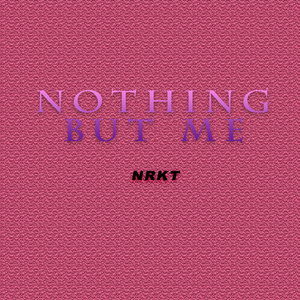 Nothing but me