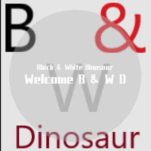Welcome Black & White Dinosaur(Taken ah-ah-ah)