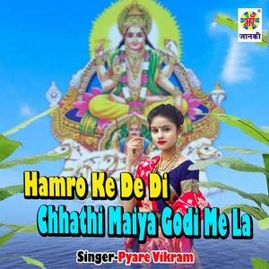 Hamro Ke De Di Chhathi Maiya Godi Me La