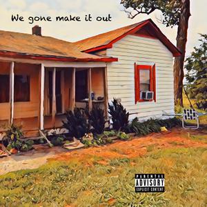 We Gone Make It Out