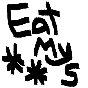 Eat My **s