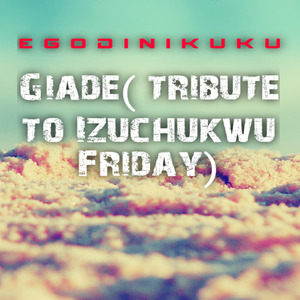 Giade( Tribute to Izuchukwu Friday)