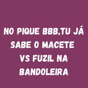 No Pique BBB,Tu Já Sabe o Macete vs Fuzil Na Bandoleira