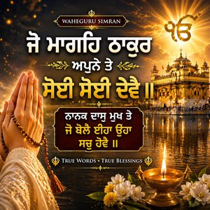 ਜੋ ਮਾਗਹਿ ਠਾਕੁਰ ਅਪੁਨੇ ਤੇ ਸੋਈ ਸੋਈ ਦੇਵੈ ॥ ਨਾਨਕ ਦਾਸੁ ਮੁਖ ਤੇ ਜੋ ਬੋਲੈ ਈਹਾ ਊਹਾ ਸਚੁ ਹੋਵੈ